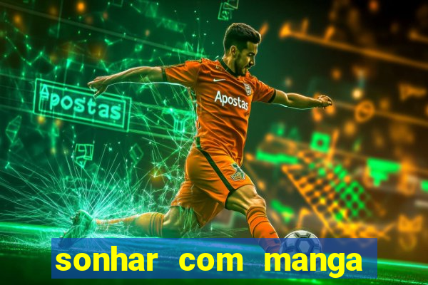 sonhar com manga no jogo do bicho